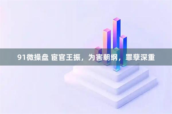 91微操盘 宦官王振，为害朝纲，罪孽深重
